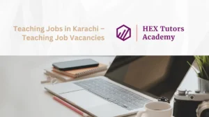 Teaching Jobs in Karachi – Teaching Job Vacancies at HEX Tutors Academy